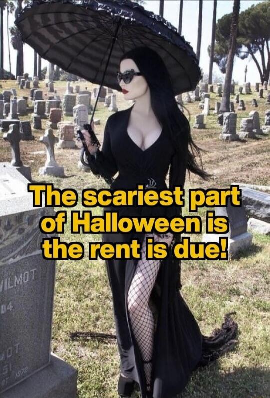 The scariest part of Halloween is the rent is due!