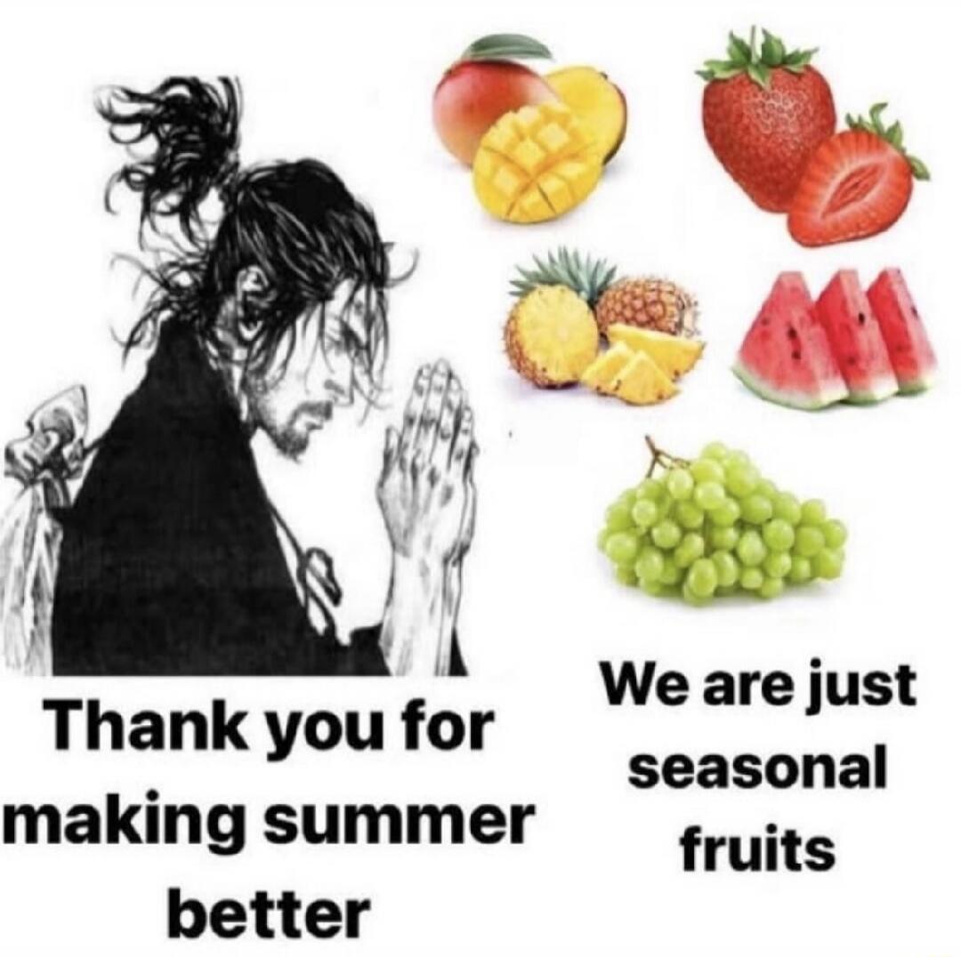 Thank you for making summer better. We are just seasonal fruits