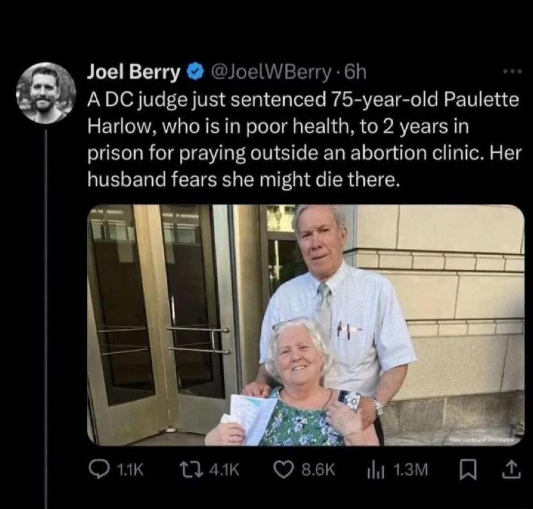 A Joel Berry JoelWBerry 6h ADC judge just sentenced 75 year old Paulette Harlow who is in poor health to 2 years in prison for praying outside an abortion clinic Her husband fears she might die there