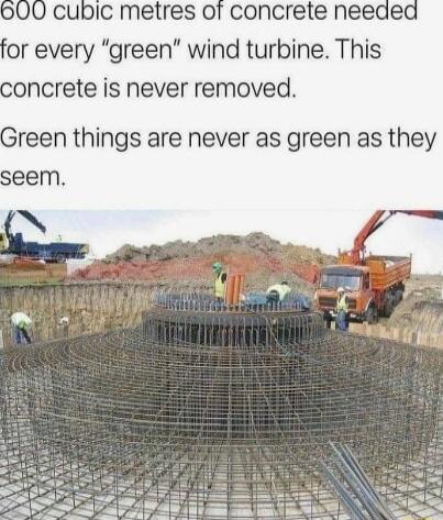 CubiC metres of concrete needed or every green wind turbine This oncrete is never removed ngs are never as green as they