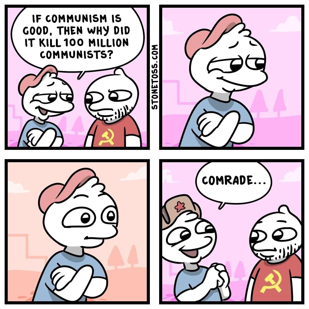 IF COMMUNISM 1S G00D THEN WHY DID IT KILL 100 MILLION COMMUNISTS