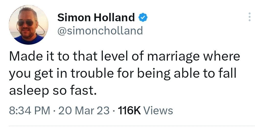 Simon Holland simoncholland Made it to that level of marriage where you get in trouble for being able to fall asleep so fast 834 PM 20 Mar 23 116K Views