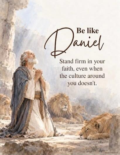 Be like Daniel. Stand firm in your faith, even when the culture around you doesn't.