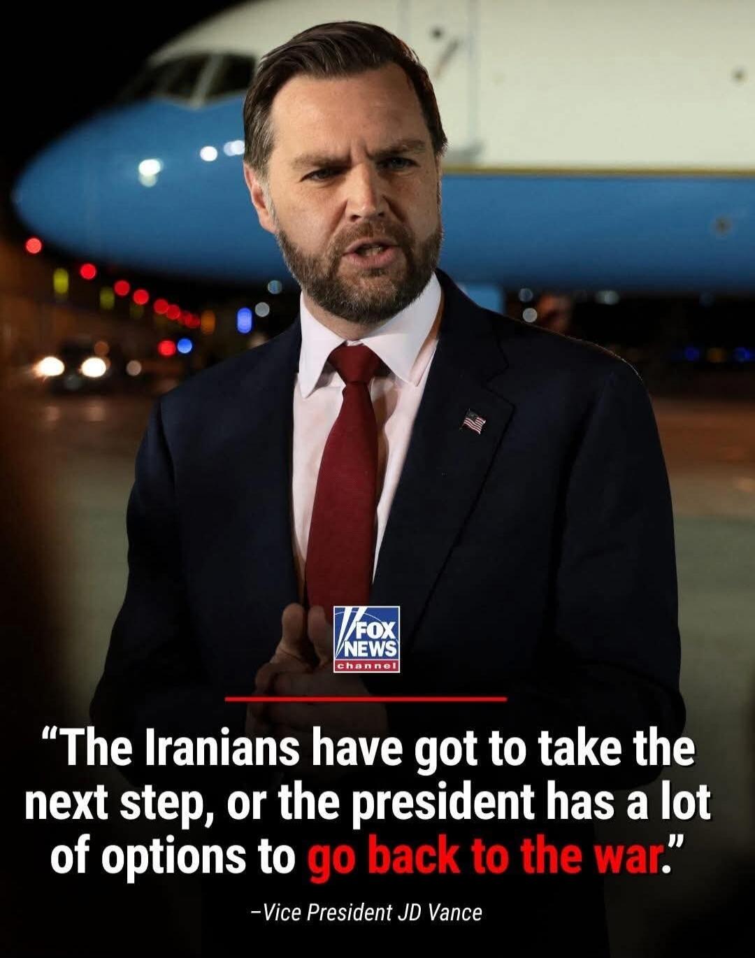 FOX NEWS channel The Iranians have got to take the next step, or the president has a lot of options to go back to the war. -Vice President JD Vance