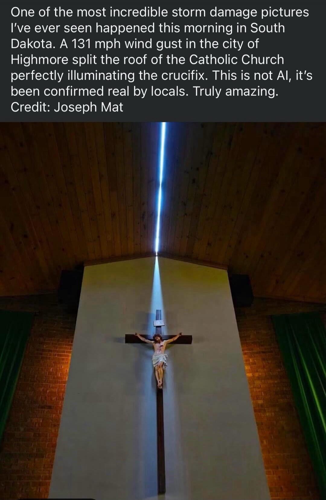 One of the most incredible storm damage pictures I've ever seen happened this morning in South Dakota. A 131 mph wind gust in the city of Highmore split the roof of the Catholic Church perfectly illuminating the crucifix. This is not AI, it's been confirmed real by locals. Truly amazing. Credit: Joseph Mat
