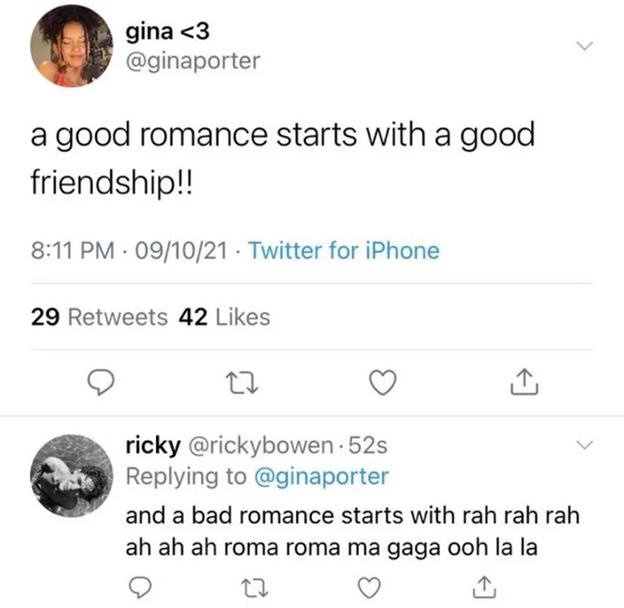 gina3 ginaporter agood romance starts with a good friendship 811 PM 091021 Twitter for iPhone 29 Retweets 42 Likes Q e Q ricky rickybowen 525 Replying to ginaporter and a bad romance starts with rah rah rah ah ah ah roma roma ma gaga ooh la la Qo 22 Q