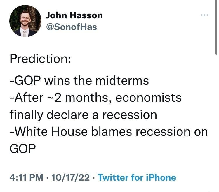 John Hasson SonofHas Prediction GOP wins the midterms After 2 months economists finally declare a recession White House blames recession on GOP 411PM 101722 Twitter for iPhone 1812 Retweets 244 Quote Tweets