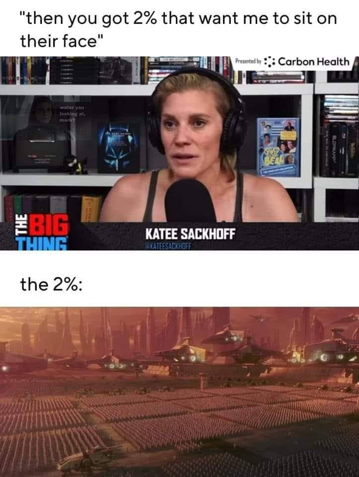 hen you got 2 that want me to sit on their face L e KATEE SACKHOFF