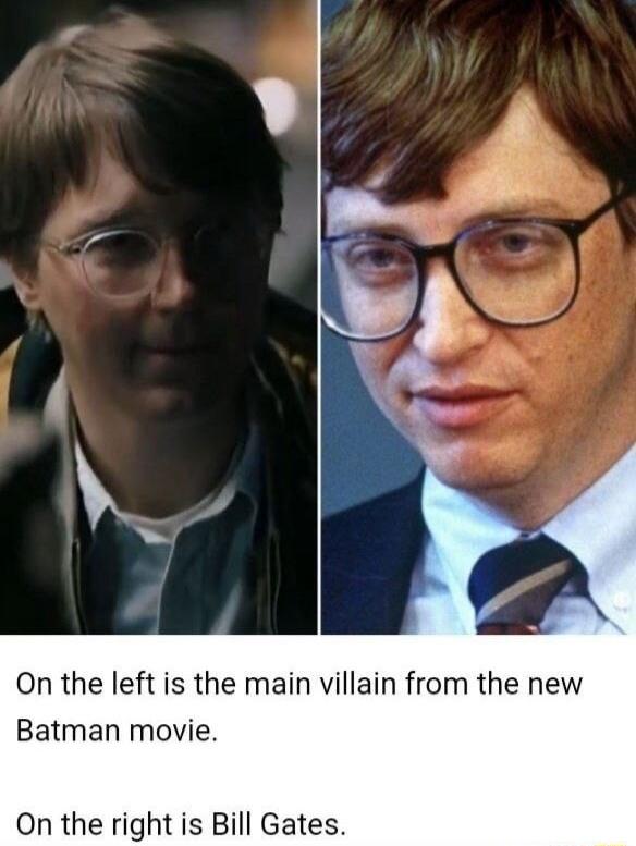 On the left is the main villain from the new Batman movie On the right is Bill Gates