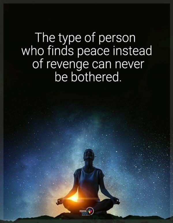 The type of person who finds peace instead of revenge can never be bothered.