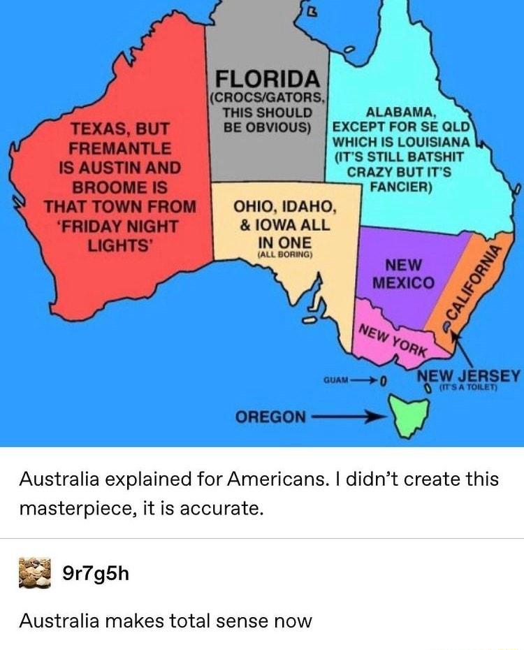 ALABAMA EXCEPT FOR SE QLD WHICH IS LOUISIANA ITS STILL BATSHIT CRAZY BUT ITS FANCIER EW JERSEY IT A TOIET Australia explained for Americans didnt create this masterpiece it is accurate 9r7g5h Australia makes total sense now