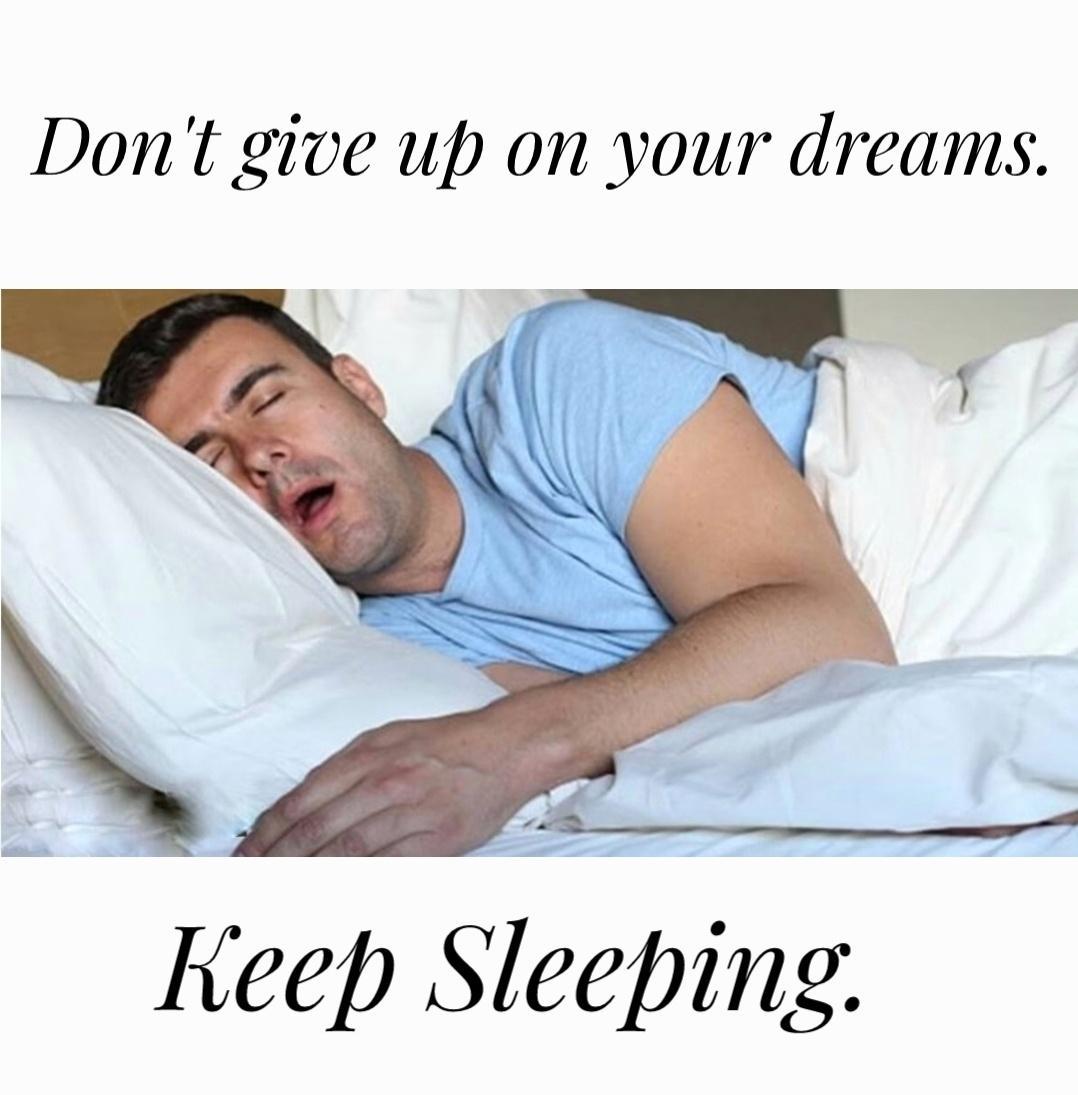 Dont give up on your dreams Keep Sleeping