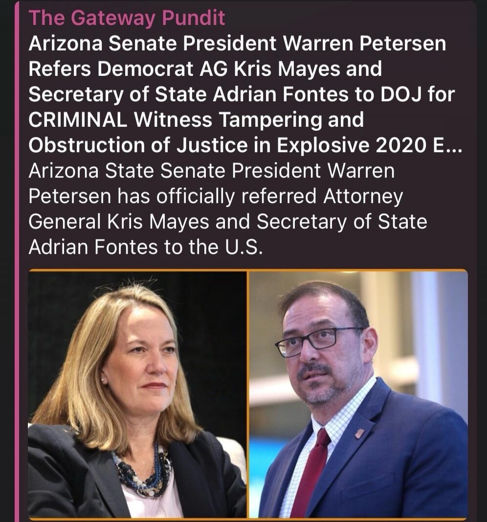 The Gateway Pundit: Arizona Senate President Warren Petersen Refers Democrat AG Kris Mayes and Secretary of State Adrian Fontes to DOJ for CRIMINAL Witness Tampering and Obstruction of Justice in Explosive 2020 Election. Arizona State Senate President Warren Petersen has officially referred Attorney General Kris Mayes and Secretary of State Adrian 