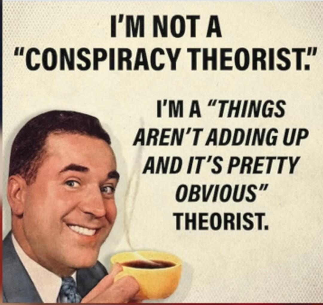 IMNOT A CONSPIRACY THEORIST IM A THINGS ARENT ADDING UP 6 ANDITS PRETTY 0BVIOUS x_ THEORIST