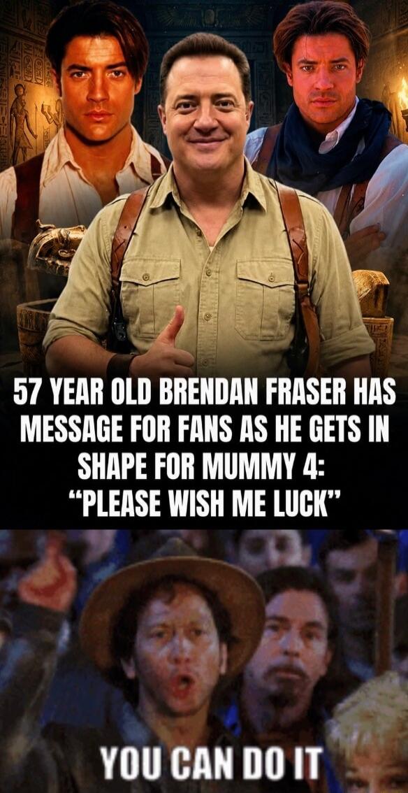57 YEAR OLD BRENDAN FRASER HAS MESSAGE FOR FANS AS HE GETS IN SHAPE FOR MUMMY 4: “PLEASE WISH ME LUCK” YOU CAN DO IT