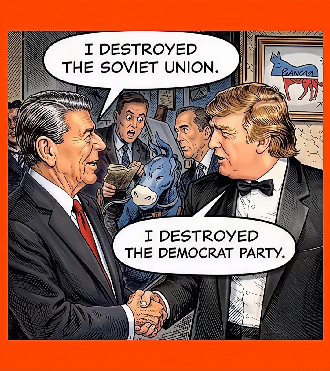 I DESTROYED THE SOVIET UNION.
I DESTROYED THE DEMOCRAT PARTY.