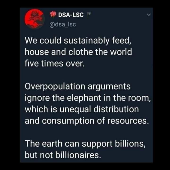 DSA LSC v dsa_lsc We could sustainably feed VRN To Kol 0 TR G RV e five times over Overpopulation arguments ignore the elephant in the room which is unequal distribution EETae MTe s YTy Ty foy el ETo IV o11 The earth can support billions but not billionaires