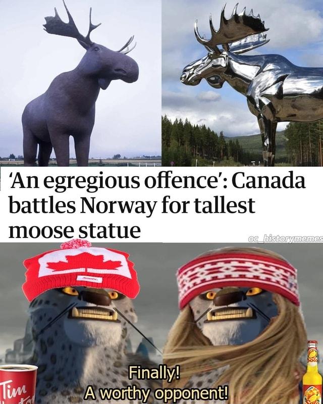 N An egregious offence Canada battles Norway for tallest moose statue X L Finally Tiw Aiworthyopponent