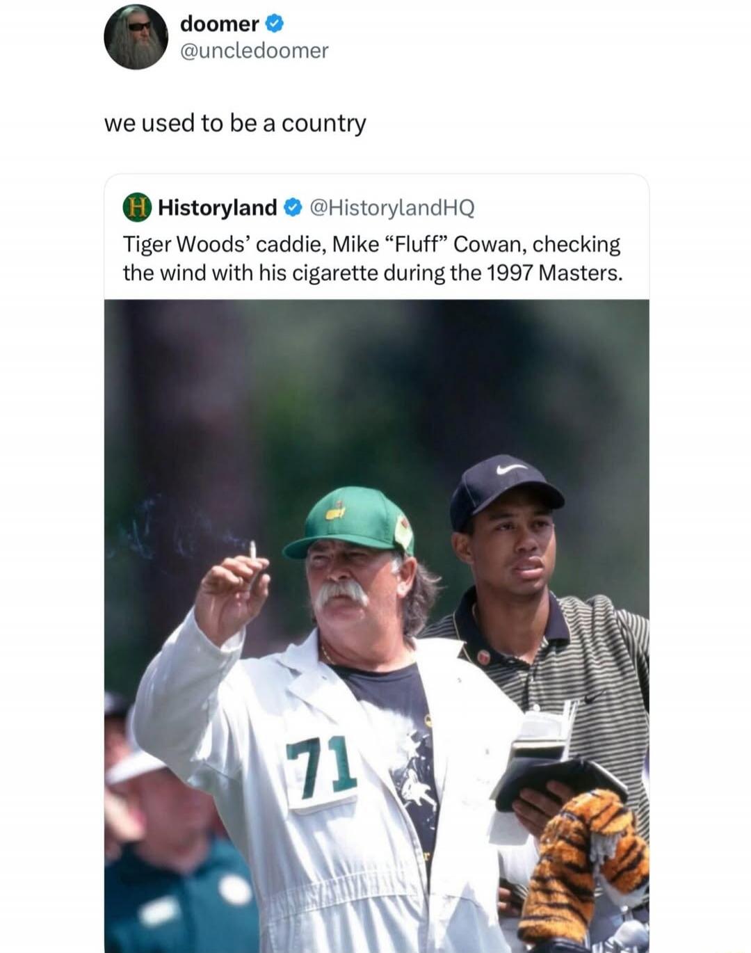 doomer @uncledoomer we used to be a country Historyland @HistorylandHQ Tiger Woods' caddie, Mike 