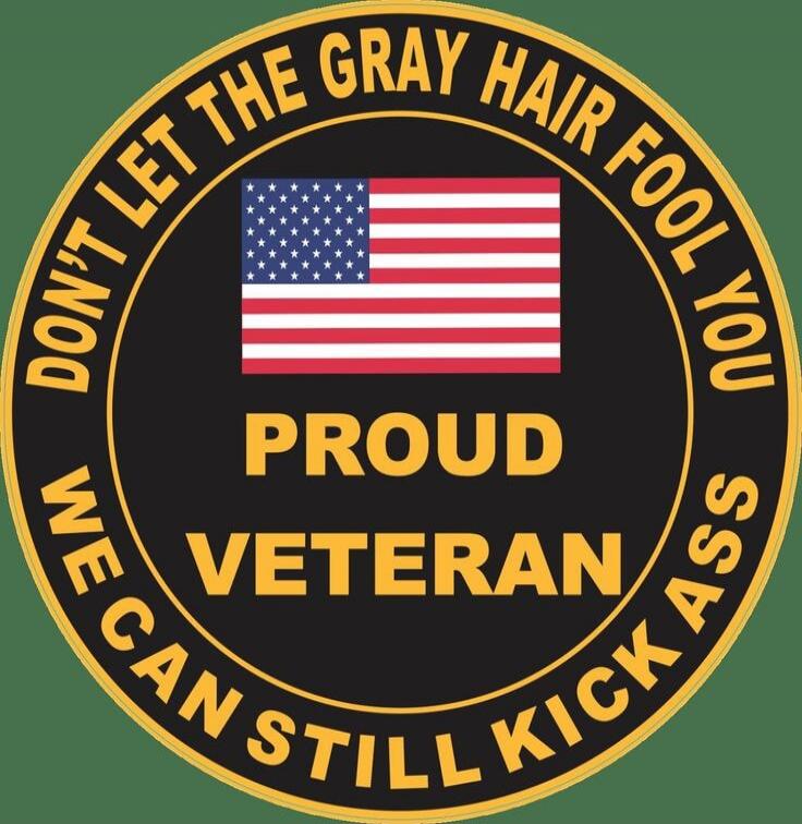 DON'T LET THE GRAY HAIR FOOL YOU WE CAN STILL KICK ASS PROUD VETERAN