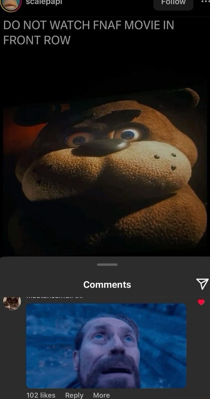 U SLRICNaP oW DO NOT WATCH FNAF MOVIE IN FRONT ROW 102 likes Reply More