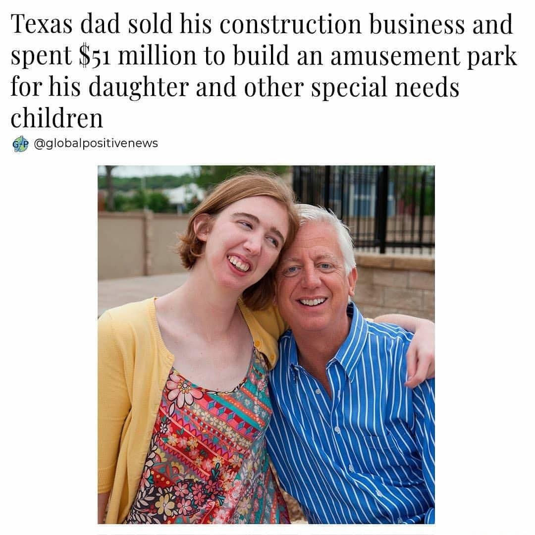 Texas dad sold his construction business and spent 51 million to build an amusement park for his daughter and other special needs children b globalpositivenews