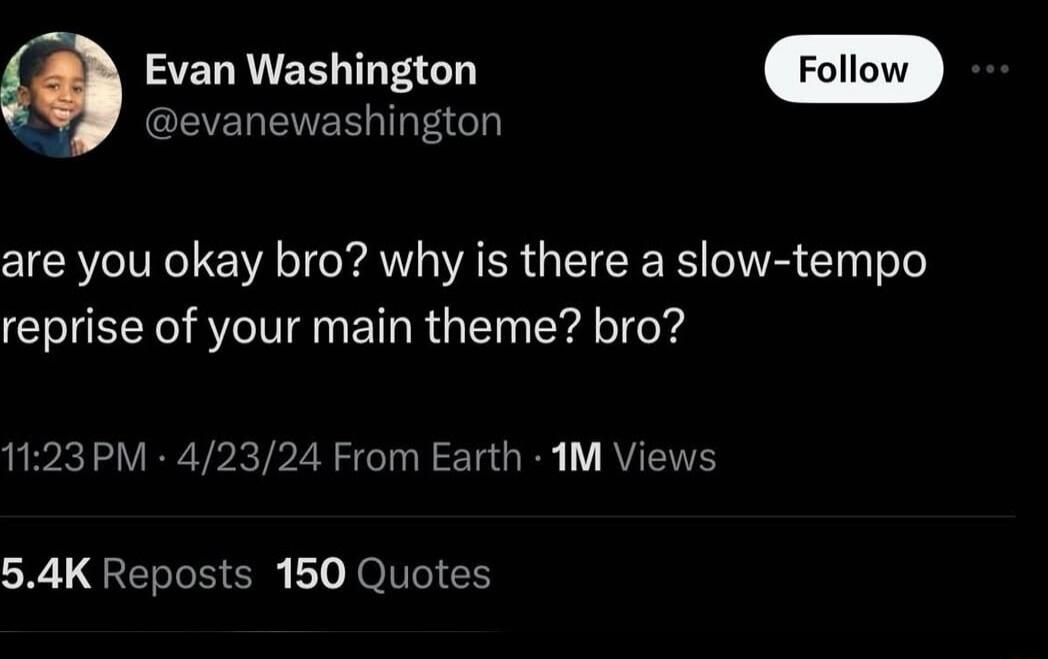 Q Evan Washington CEVERENEEGIRIAGh CIER TR A A AR GEIEE R RIVR Gl Tele reprise of your main theme bro 1123PM 42324 From Earth 1M Views 54K Reposts 150 Quotes