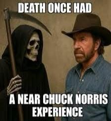 DEATH ONCE HAD A NEAR CHUCK NORRIS EXPERIENCE