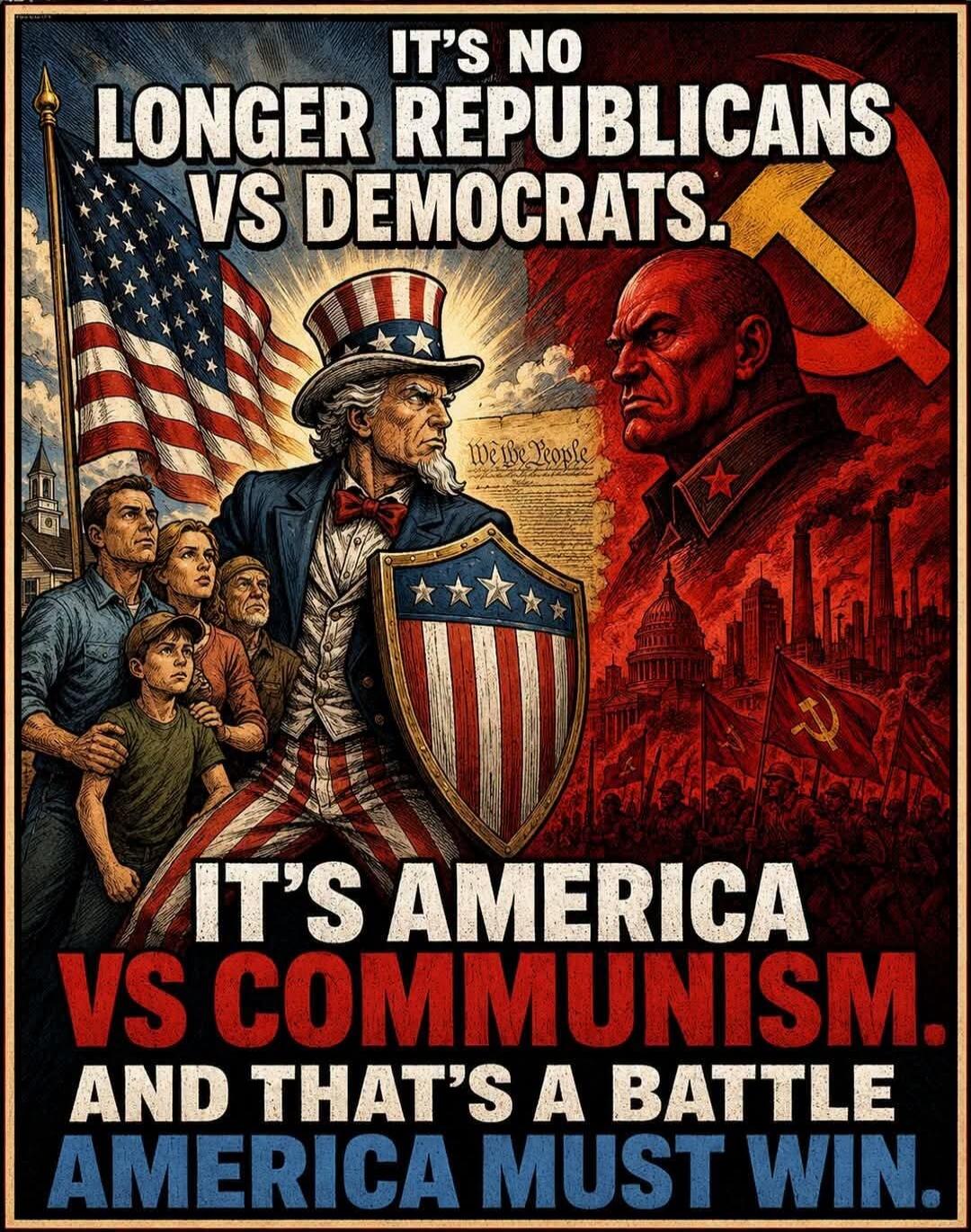 IT'S NO LONGER REPUBLICANS VS DEMOCRATS. We the People IT'S AMERICA VS COMMUNISM. AND THAT'S A BATTLE AMERICA MUST WIN.