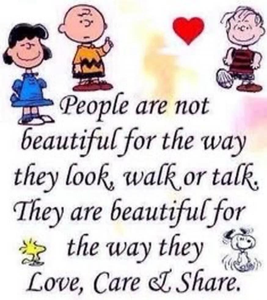 People are not beautiful for the way they look, walk or talk. They are beautiful for the way they Love, Care & Share.