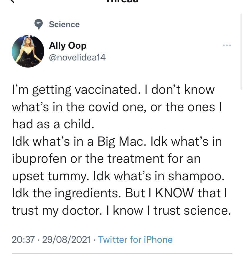 hl o REE i Q Science Ally Oop novelideal4 Im getting vaccinated dont know whats in the covid one or the ones had as a child ldk whats in a Big Mac Idk whats in ibuprofen or the treatment for an upset tummy Idk whats in shampoo Idk the ingredients But KNOW that trust my doctor know trust science 2037 29082021 Twitter for iPhone