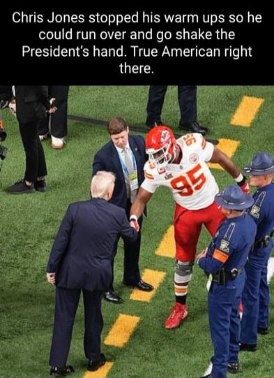 Chris Jones stopped his warm ups so he could run over and go shake the Presidents hand True American right there