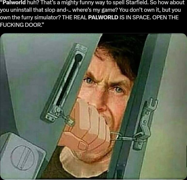you uninstall that slop and wheres my game You dont own but you own the furry simulator THE REAL PALWORLD IS IN SPACE OPEN THE FUCKING DOOR