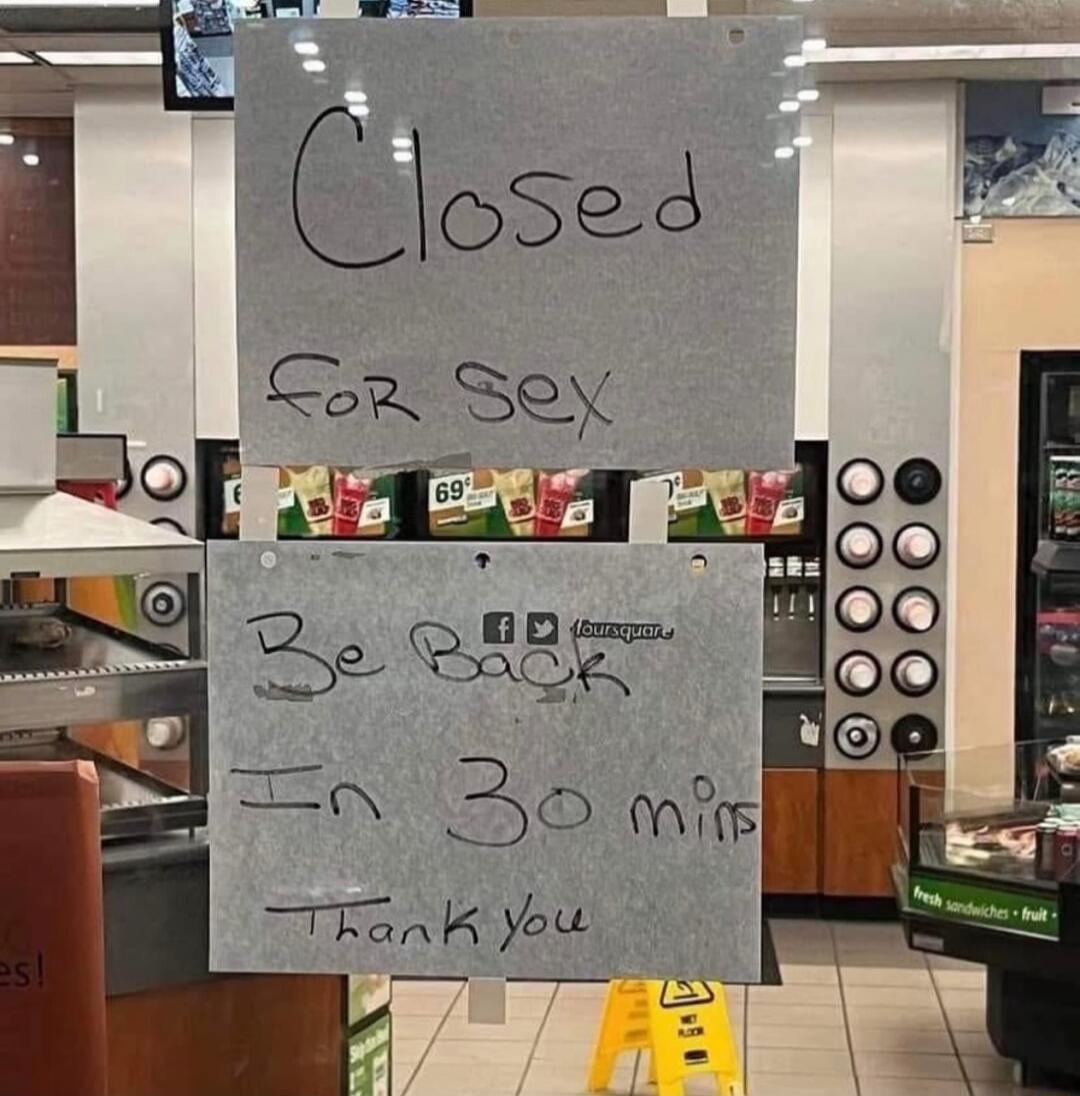 Closed For Sex
Be Back In 30 Mins
Thank You