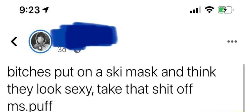 9239 al T Wi bitches put on a ski mask and think they look sexy take that shit off mspuff W