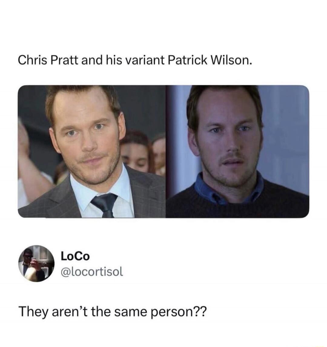 Chris Pratt and his variant Patrick Wilson. LoCo @locortisol They aren't the same person??