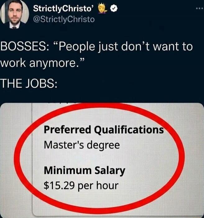 BOSSES: “People just don’t want to work anymore.”
THE JOBS:

Preferred Qualifications
Master’s degree
Minimum Salary
$15.29 per hour