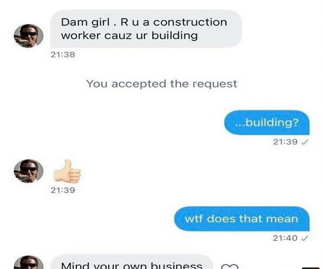 Dam girl R u a construction worker cauz ur building 2138 You accepted the request 2139 v 2139 2140 P W o i e N