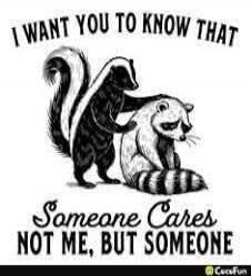 I WANT YOU TO KNOW THAT Someone Cares NOT ME, BUT SOMEONE