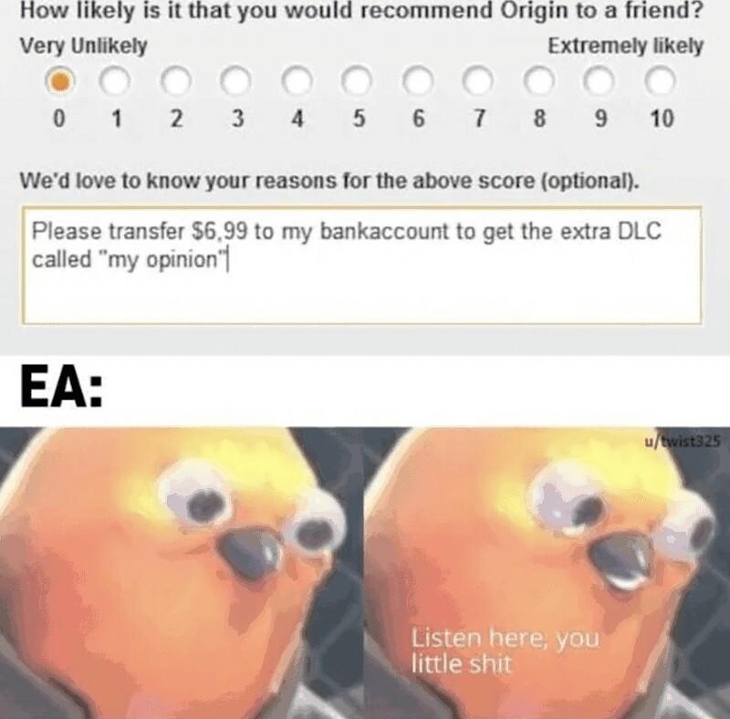 How likely is it that you would recommend Origin to a iriend Very Unlikely Extremely likely o iy 20 B W B e T s efNi0 Wed love to know your reasons for the above score optionai Please transfer 699 to my bankaccount to get the extra DLC called my opinion