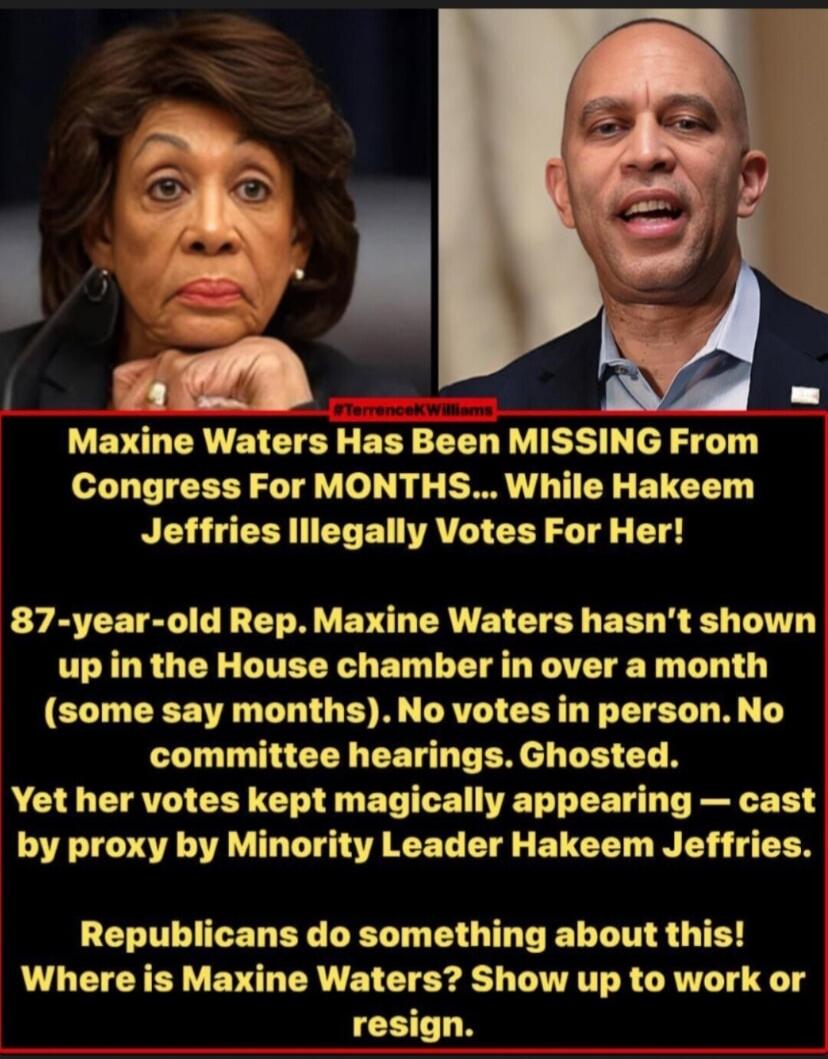 Maxine Waters Has Been MISSING From Congress For MONTHS... While Hakeem Jeffries Illegally Votes For Her! 87-year-old Rep. Maxine Waters hasn't shown up in the House chamber in over a month (some say months). No votes in person. No committee hearings. Ghosted. Yet her votes kept magically appearing — cast by proxy by Minority Leader Hakeem Jeffries