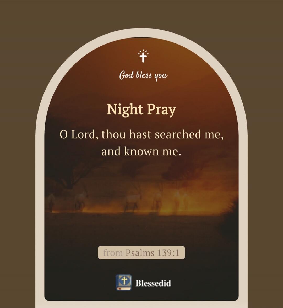 God bless you Night Pray O Lord, thou hast searched me, and known me. from Psalms 139:1 Blessedid