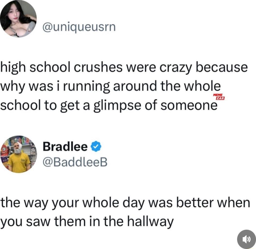 uniqueusrn high school crushes were crazy because why was i running around the whol_i school to get a glimpse of someone Bradlee BaddleeB the way your whole day was better when you saw them in the hallway