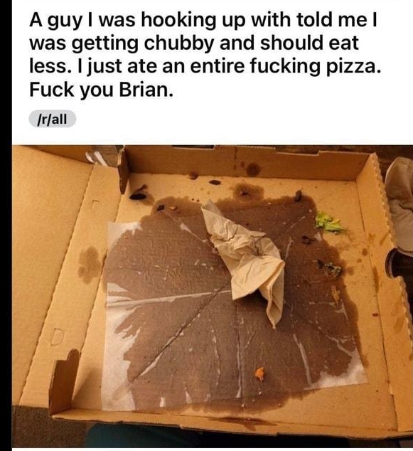 Women Posting Their Ls Online g A guy was hooking up with told me was getting chubby and should eat less just ate an entire fucking pizza Fuck you Brian Ifalt