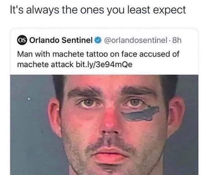 Its always the ones you least expect Orlando Sentinel orlandosentinel 8h Man with machete tattoo on face accused of machete attack bitly3e94mQe