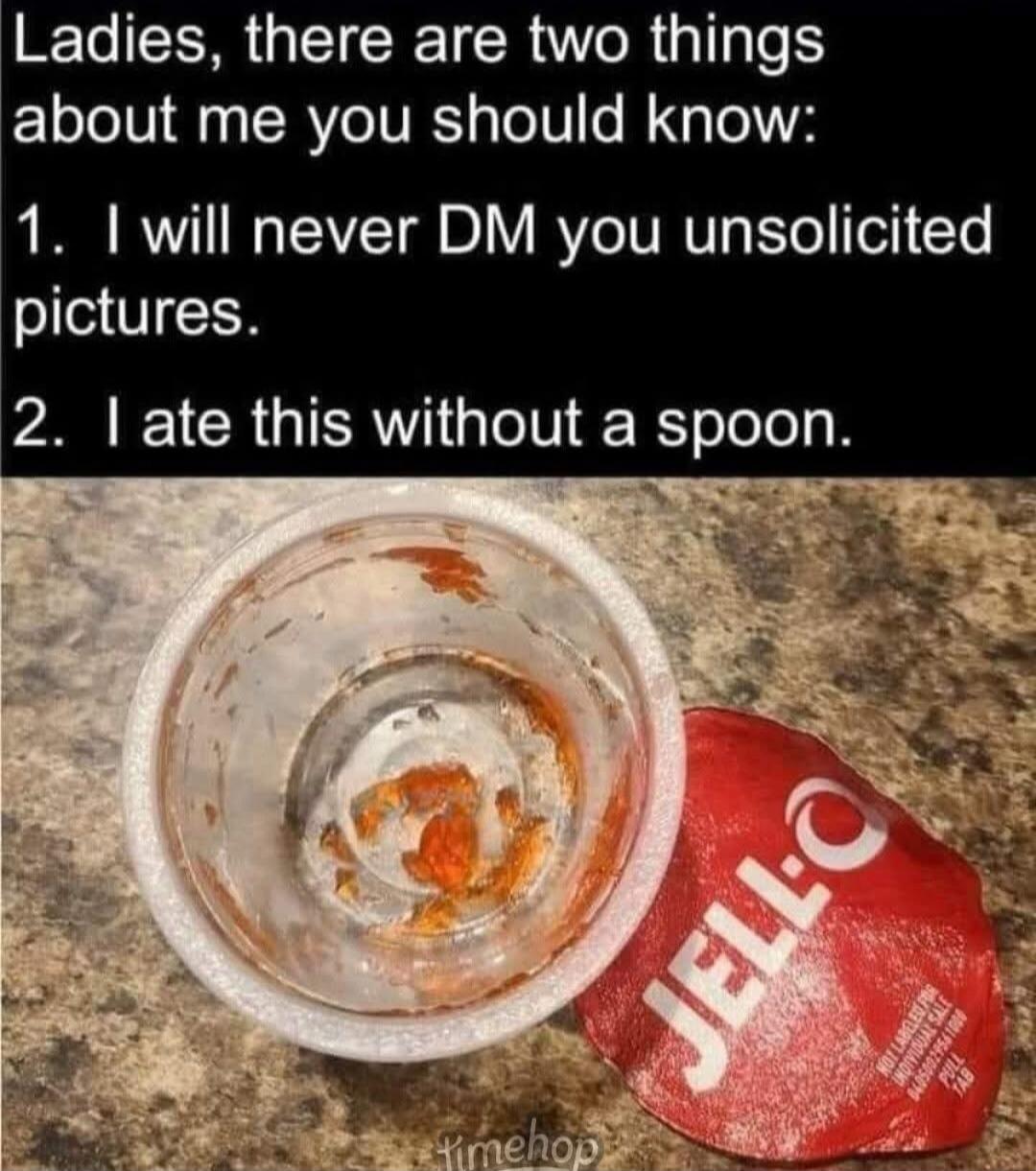 Ladies, there are two things about me you should know: 1. I will never DM you unsolicited pictures. 2. I ate this without a spoon. JELL-O