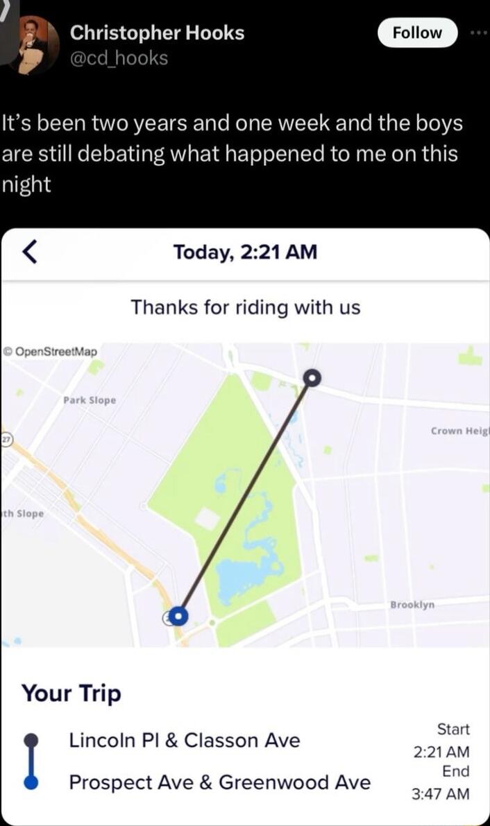 Christopher Hooks 163 T R OREE TSR y To Ty AVT R TaTe R s R o Te are still debating what happened to me on this night Today 221 AM Thanks for riding with us Your Trip Start Lincoln Pl Classon Ave P End Prospect Ave Greenwood Ave 347 AM 4