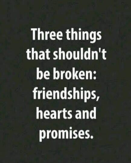 Three things that shouldn't be broken: friendships, hearts and promises.