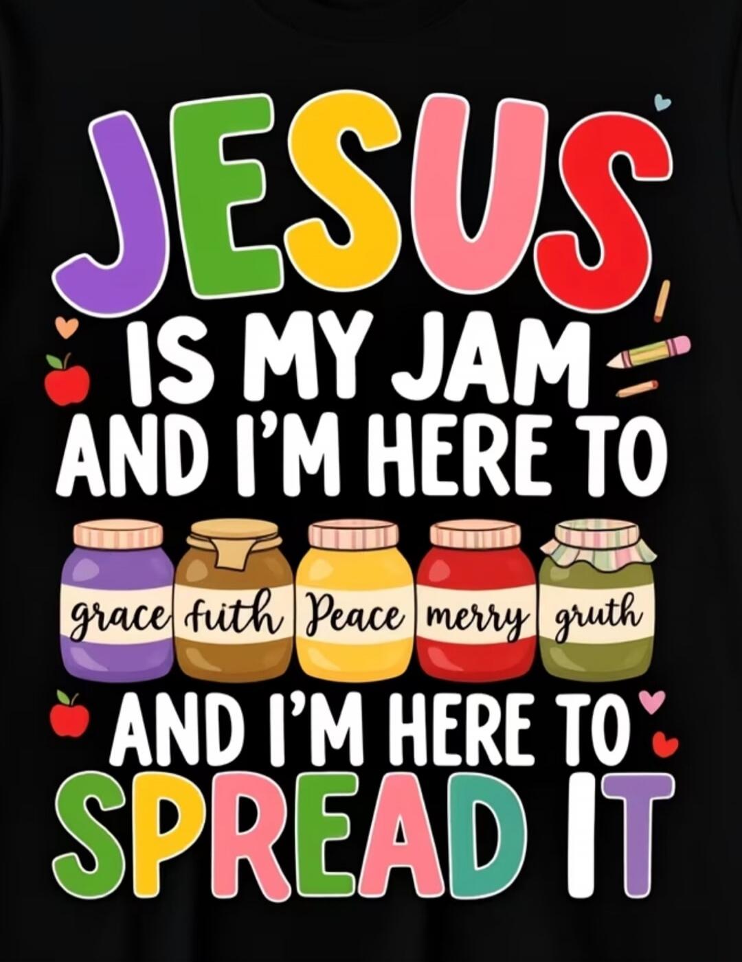 JESUS IS MY JAM AND I'M HERE TO grace faith Peace merry gruth AND I'M HERE TO SPREAD IT