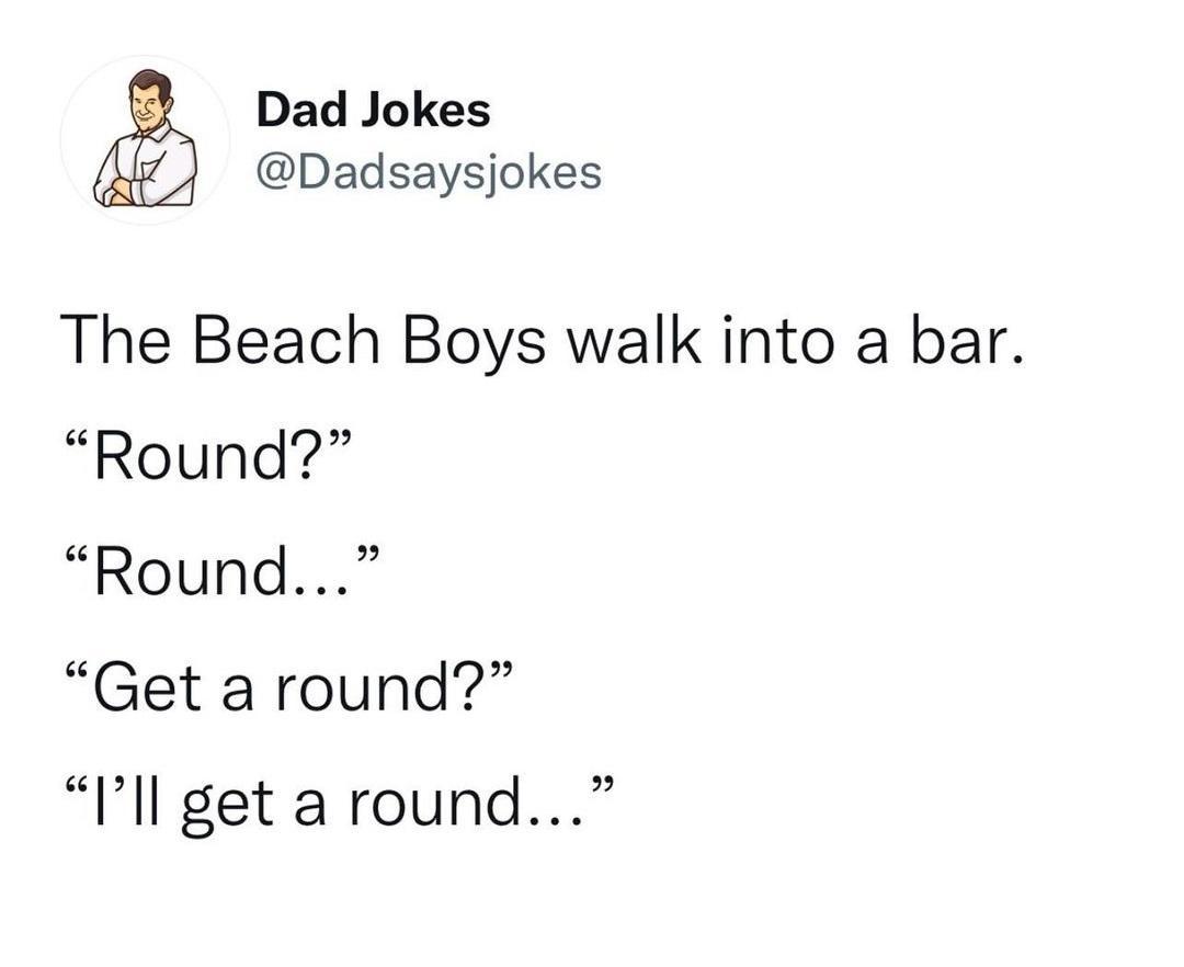 Dad Jokes Dadsaysjokes The Beach Boys walk into a bar Round Round Get a round Ill get a round